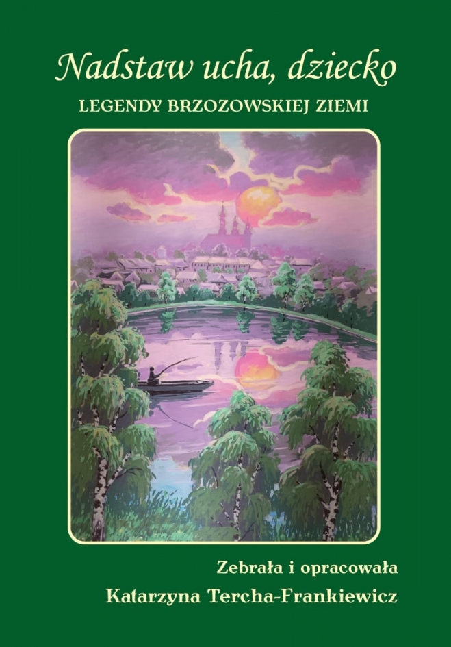 Nadstaw ucha dziecko. Legendy Brzozowskiej Ziemi - Katarzyna Tercha-Frankiewicz