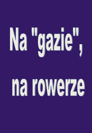 Na &quot;gazie&quot;, na rowerze...